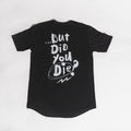 But Did You Die Long Body Tee