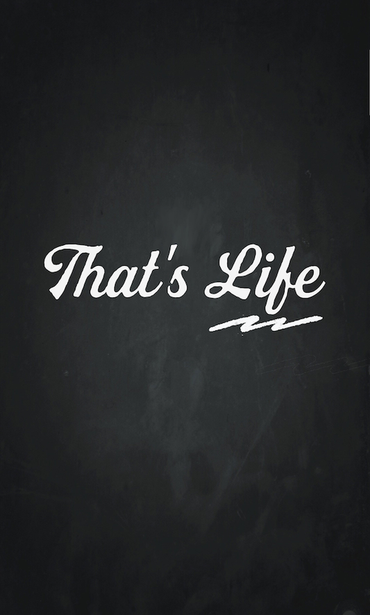 That's life...