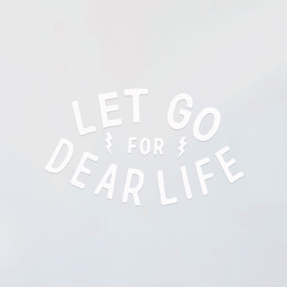 Let Go For Dear Life Decal