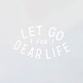 Let Go For Dear Life Decal