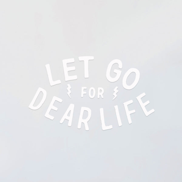 Let Go For Dear Life Decal